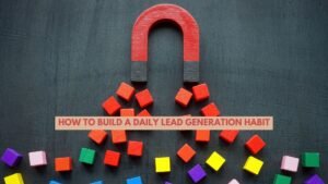 How to Build a Daily Lead Generation Habit